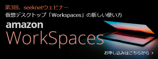第3回、seeknetウェビナー 仮想デスクトップ「Workspaces」の新しい使い方　amazon WorkSpaces